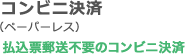 コンビニ決済（ペーパーレス）　払込票郵送不要のコンビニ決済